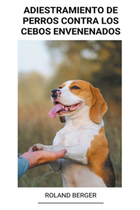 Adiestramiento de Perros Contra los Cebos Envenenados
