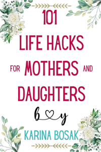 101 Life Hacks for Mothers and Daughters