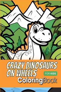 Crazy Dinosaurs on Wheels Coloring Book For Kids