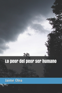 Lo peor del peor ser humano