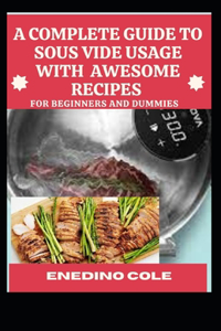 Complete Guide To Sous Vide Usage With Awesome Recipes For Beginners And Dummies
