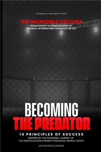 Becoming the Predator the Incredible Odyssey from Poverty & Homelessness to the Most Intimidating Fighter in the Ufc