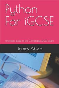 Python For iGCSE: Unofficial guide to the Cambridge iGCSE exam