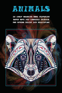 Animals - An Adult Coloring Book Featuring Super Cute and Adorable Animals for Stress Relief and Relaxation
