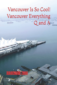 Vancouver Is So Cool! Vancouver Everything Q and A