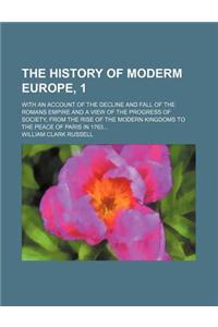 The History of Moderm Europe, 1; With an Account of the Decline and Fall of the Romans Empire and a View of the Progress of Society, from the Rise of