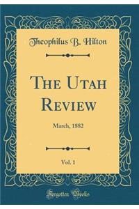The Utah Review, Vol. 1: March, 1882 (Classic Reprint)