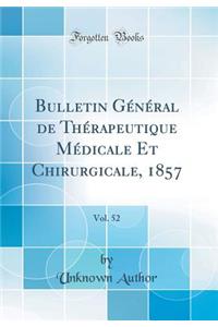 Bulletin Gï¿½nï¿½ral de Thï¿½rapeutique Mï¿½dicale Et Chirurgicale, 1857, Vol. 52 (Classic Reprint)