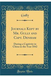 Journals Kept by Mr. Gully and Capt. Denham: During a Captivity in China in the Year 1842 (Classic Reprint)