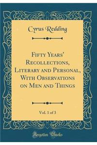 Fifty Years' Recollections, Literary and Personal, with Observations on Men and Things, Vol. 1 of 3 (Classic Reprint)