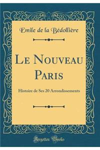 Le Nouveau Paris: Histoire de Ses 20 Arrondissements (Classic Reprint)