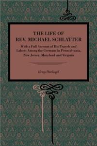 The Life of Rev. Michael Schlatter: With a Full Account of His Travels and Labors Among the Germans in Pennsylvania, New Jersey, Maryland and Virginia