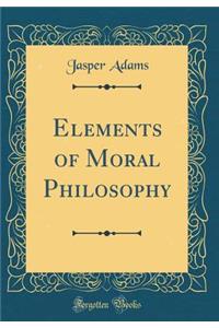 Elements of Moral Philosophy (Classic Reprint)