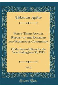 Forty-Third Annual Report of the Railroad and Warehouse Commission, Vol. 2: Of the State of Illinos for the Year Ending June 30, 1913 (Classic Reprint)