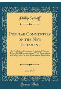 Popular Commentary on the New Testament, Vol. 4 of 4: By English and American Scholars of Various Evangelical Denominations; With Illustrations and Maps, the Catholic Epistles and Revelation (Classic Reprint)