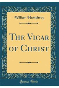 The Vicar of Christ (Classic Reprint)