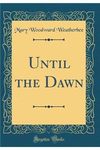 Until the Dawn (Classic Reprint)