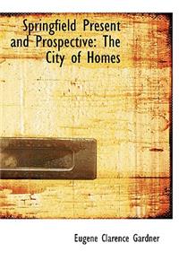 Springfield Present and Prospective: The City of Homes (Large Print Edition)