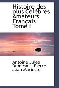 Histoire Des Plus Celebres Amateurs Francais, Tome I