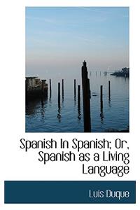 Spanish in Spanish; Or, Spanish as a Living Language