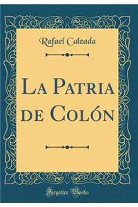 La Patria de ColÃ³n (Classic Reprint)