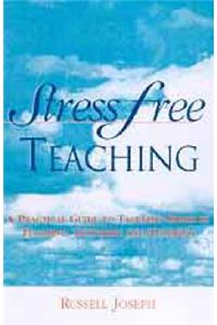 Stress Free Teaching: A Practical Guide to Tackling Stress in Teaching, Lecturing and Tutoring