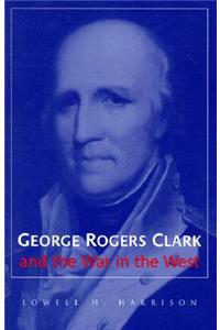 George Rogers Clark and the War in the West