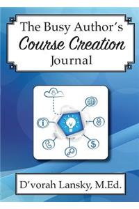 The Busy Author's Course Creation Journal: A 30-Day Journal to Help You Track Your Activity and Results
