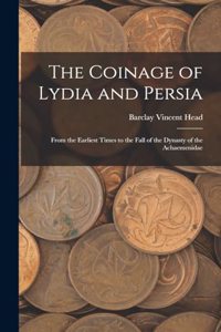 The Coinage of Lydia and Persia; From the Earliest Times to the Fall of the Dynasty of the Achaemenidae