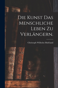 Kunst das menschliche Leben zu verlängern.