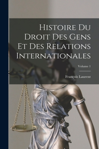 Histoire Du Droit Des Gens Et Des Relations Internationales; Volume 1