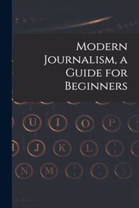 Modern Journalism, a Guide for Beginners