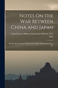 Notes On the War Between China and Japan; the European Autumn Maneuvers of 1896, Orders Instructions, Etc