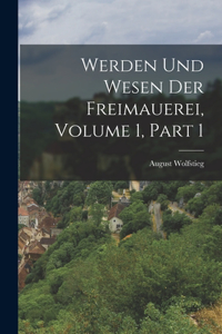 Werden Und Wesen Der Freimauerei, Volume 1, part 1