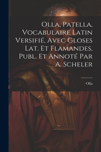 Olla, Patella, Vocabulaire Latin Versifié, Avec Gloses Lat. Et Flamandes, Publ. Et Annoté Par A. Scheler