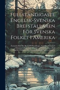 Fullständigaste Engelsk-Svenska Brefställaren För Svenska Folket I Amerika