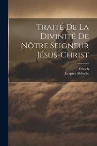 Traité De La Divinité De Nôtre Seigneur Jésus-christ