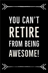 You can't RETIRE from being AWESOME!