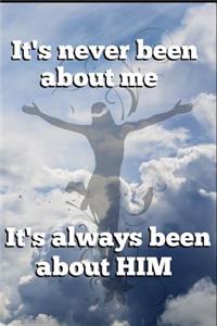 It's never been about me it's always been about HIM Christian Journal