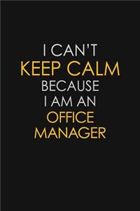 I Can't Keep Calm Because I Am An Office Manager