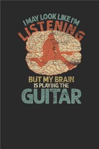 I May Look Like I'm Listening But My Brain Is Playing The Guitar