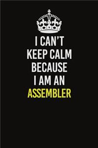 I Can�t Keep Calm Because I Am An Assembler
