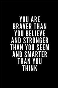 You Are Braver Than You Believe and Stronger Than You Seem and Smarter Than You Think