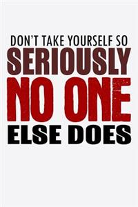 Don't Take Yourself So Seriously No One Else Does