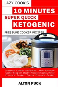 Lazy Cook's 10 Minutes Super Quick Ketogenic Pressure Cooker Recipes