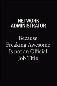 Network Administrator Because Freaking Awesome Is Not An Official Job Title