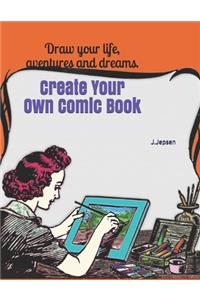 Create Your Own Comic Book: Create Your Own Comic Book: Draw your life, adventures and dreams. Your words and creations come to life, perfect for all ages. Children and Adults.