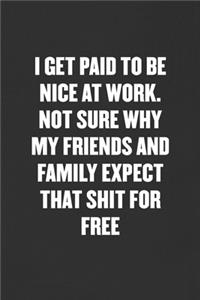 I Get Paid to Be Nice at Work. Not Sure Why My Friends and Family Expect That Shit for Free