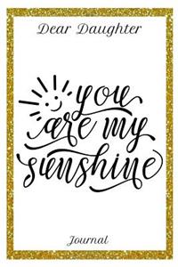 Dear Daughter Journal You Are My Sunshine