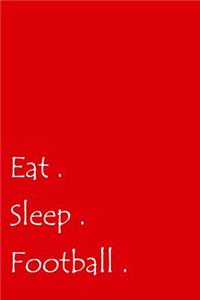 Eat. Sleep. Football.